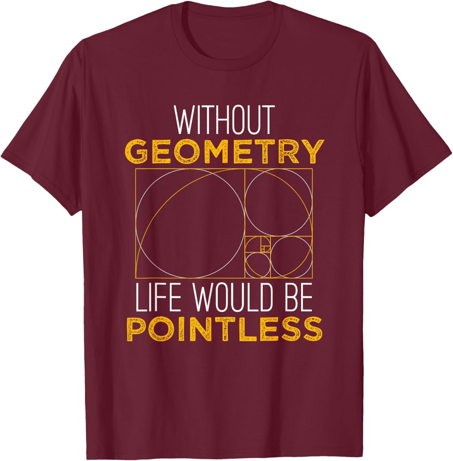 Geometry Life Pointless - Funny Geometry Shirt Gift T-Shirt - T-Shirt | Maroon