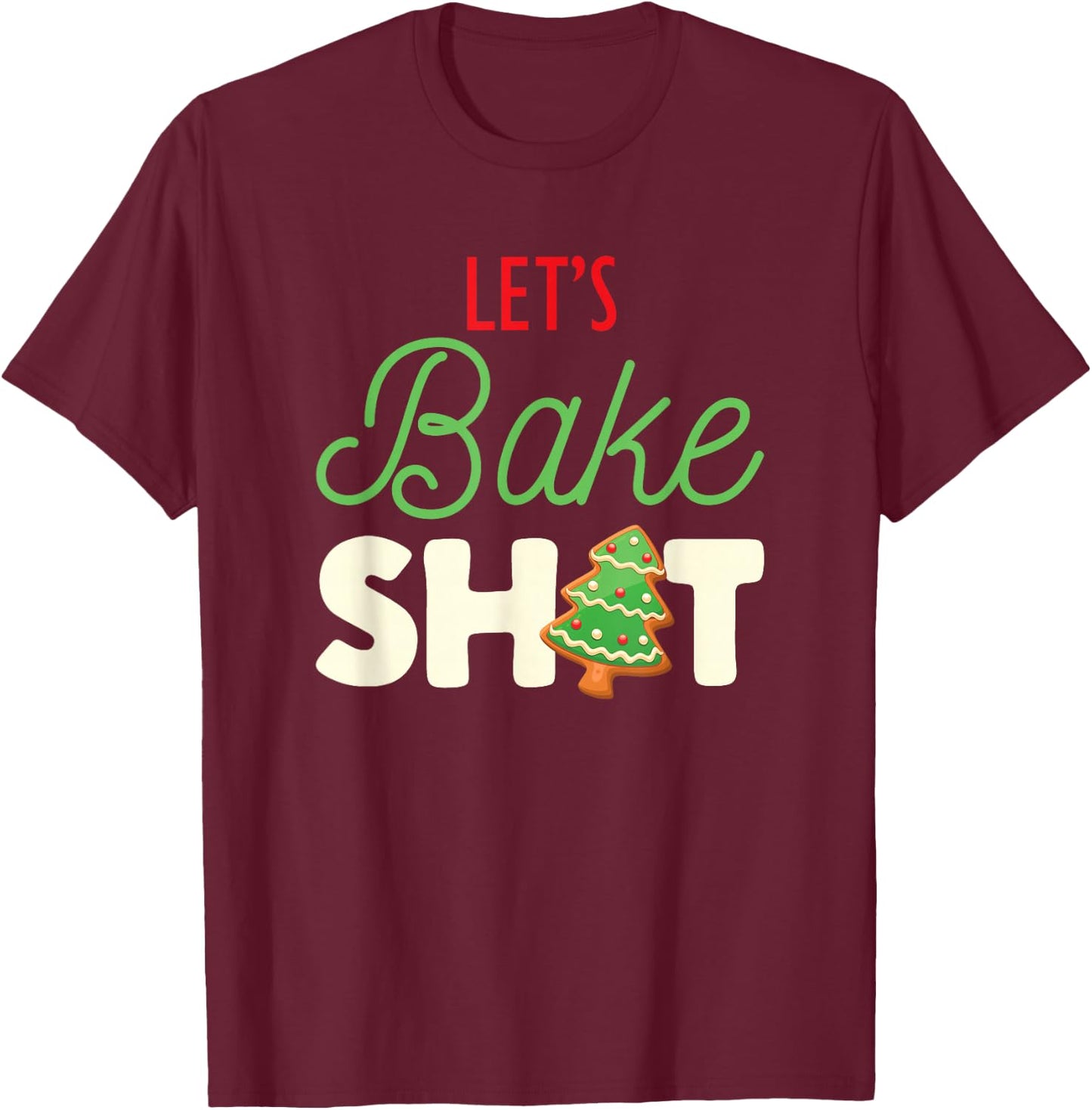 Let's Bake Shit for Holiday Bakers Funny Christmas Cookie T-Shirt - T-Shirt | Maroon
