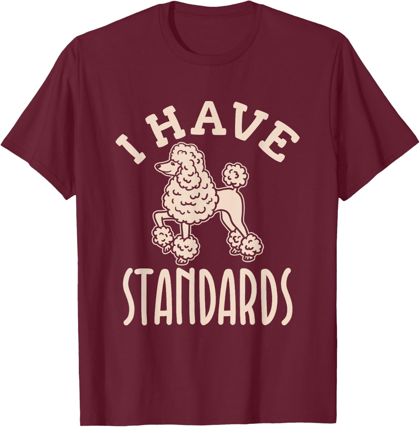 I Have Standards Poodle - Standard Poodle T-Shirt - T-Shirt | Maroon