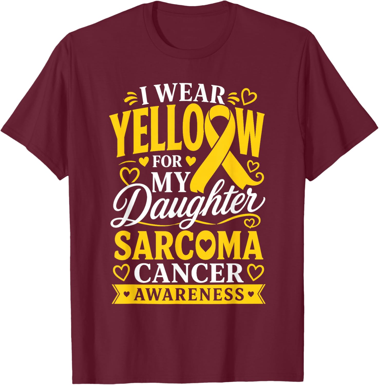 Sarcoma Cancer I Wear Yellow for Daughter Sarcoma Awareness T-Shirt - T-Shirt | Maroon