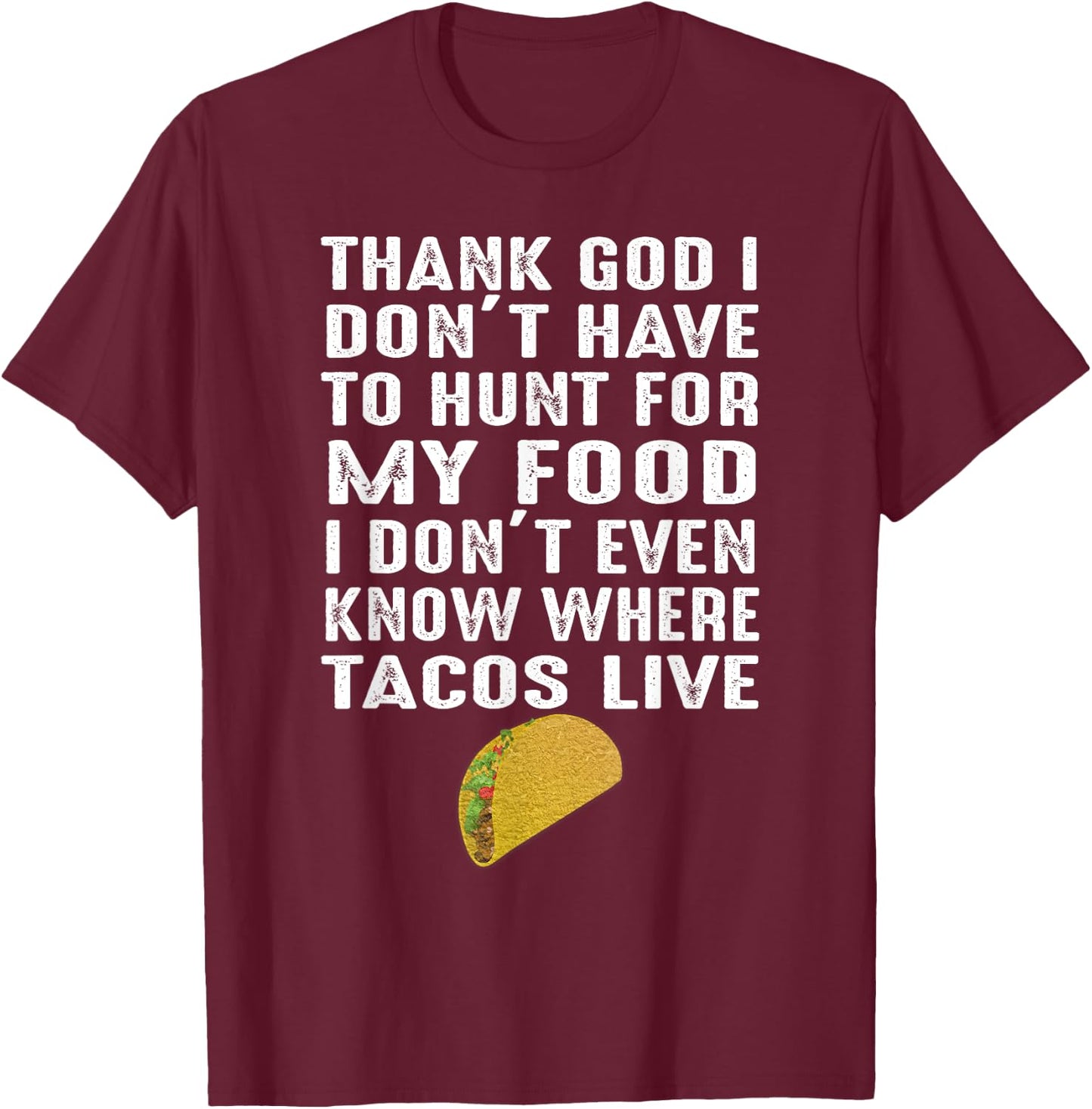 Thank God I Don't Have To Hunt For My Food Tacos Lover Gift T-Shirt - T-Shirt | Maroon