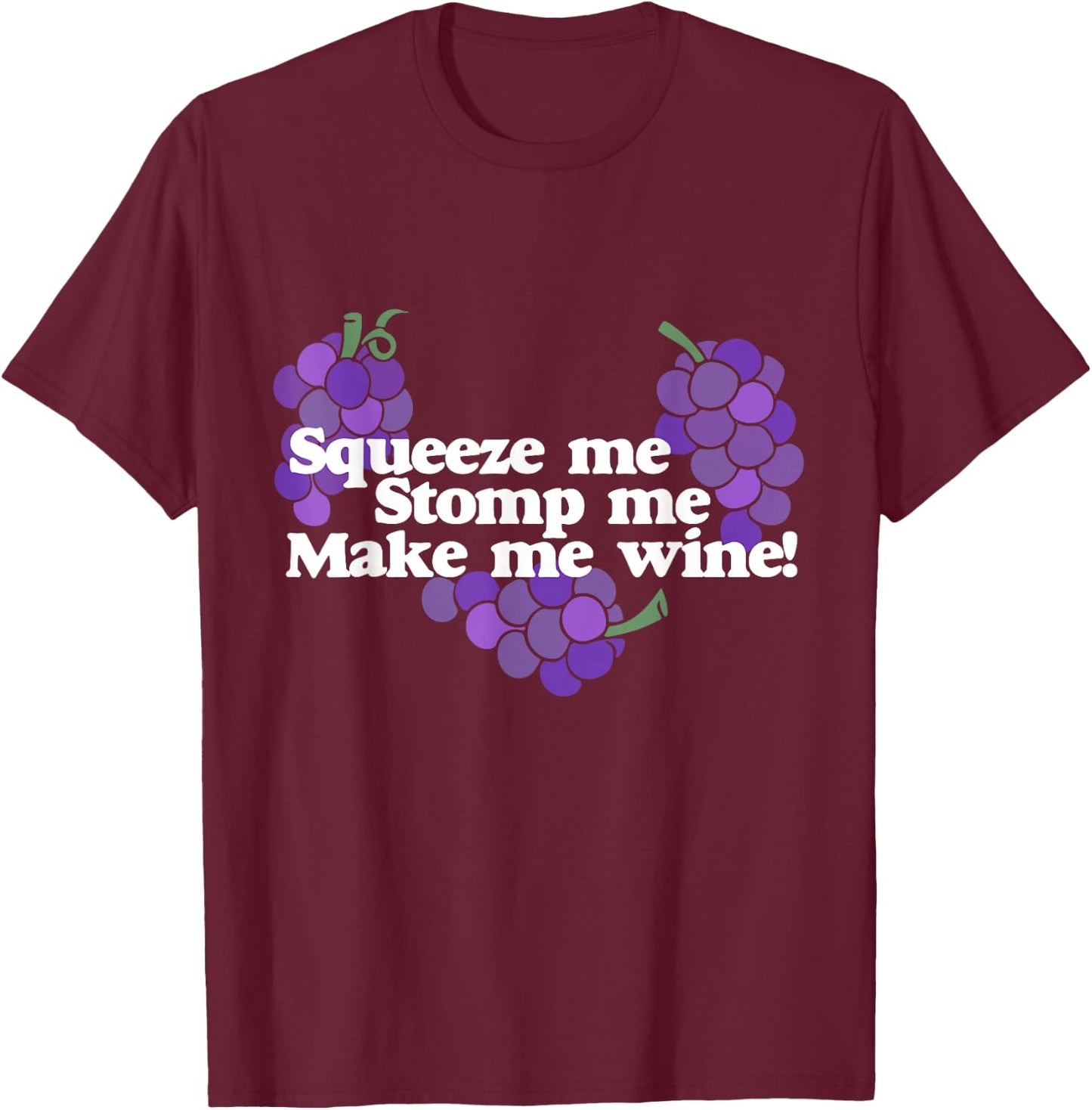 Squeeze me Stomp me Make me Wine shirt wine drinker T-Shirt - T-Shirt | Maroon