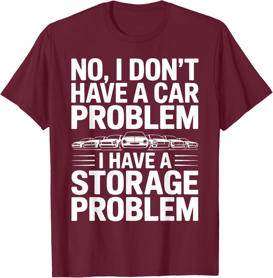 No I Don’t Have a Car Problem I Have a Storage Problem T-Shirt - T-Shirt | Maroon