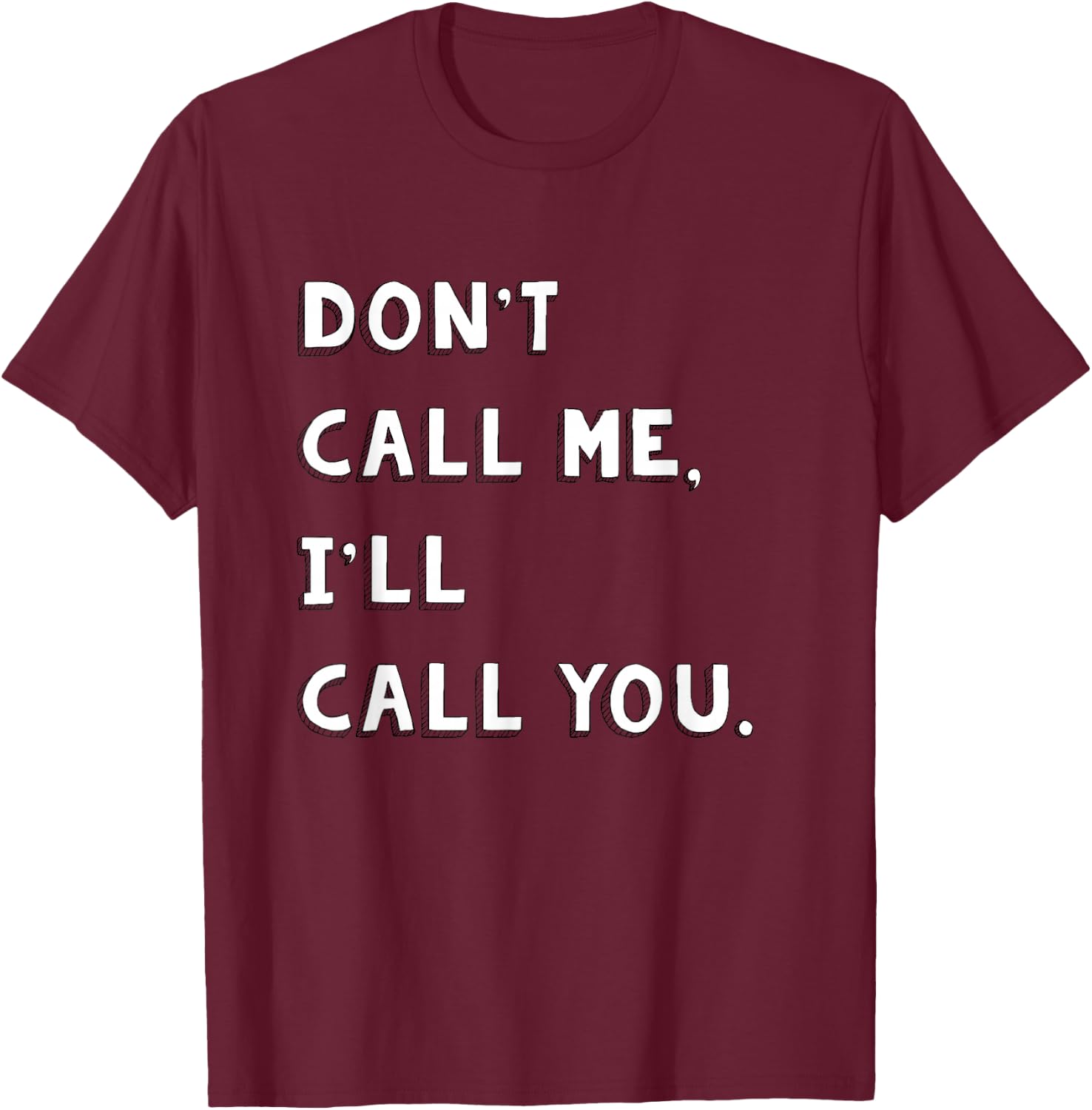 Don't Call Me I'll Call You Funny Quote Gift T-Shirt - T-Shirt | Maroon