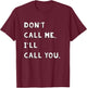 Don't Call Me I'll Call You Funny Quote Gift T-Shirt - T-Shirt | Maroon
