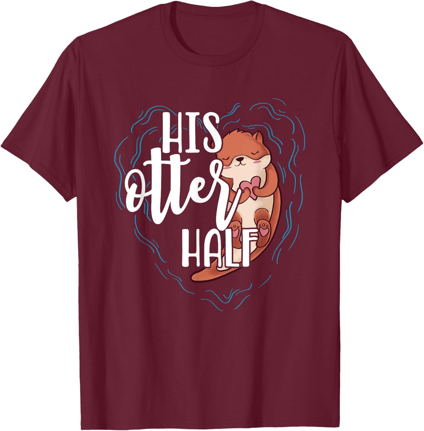 His Otter Half Pun Romantic Couple Valentine's Day T Shirt T-Shirt - T-Shirt | Maroon