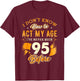 95th Birthday Gifts Funny How To Act My Age 95 Years Old D1 T-Shirt - T-Shirt | Maroon