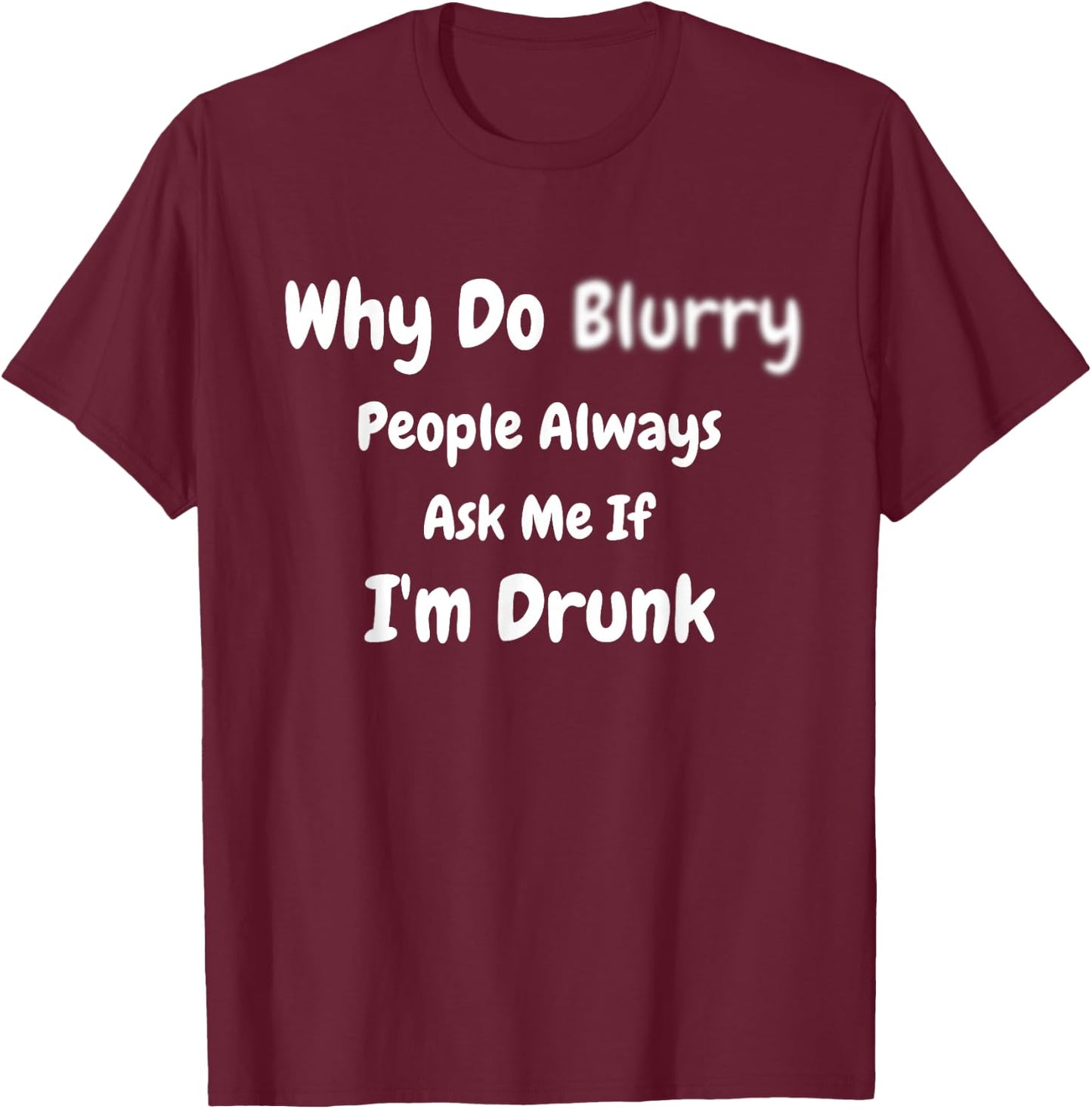 Why Do Blurry (Blurred) People Always Ask Me If I'm Drunk T-Shirt - T-Shirt | Maroon