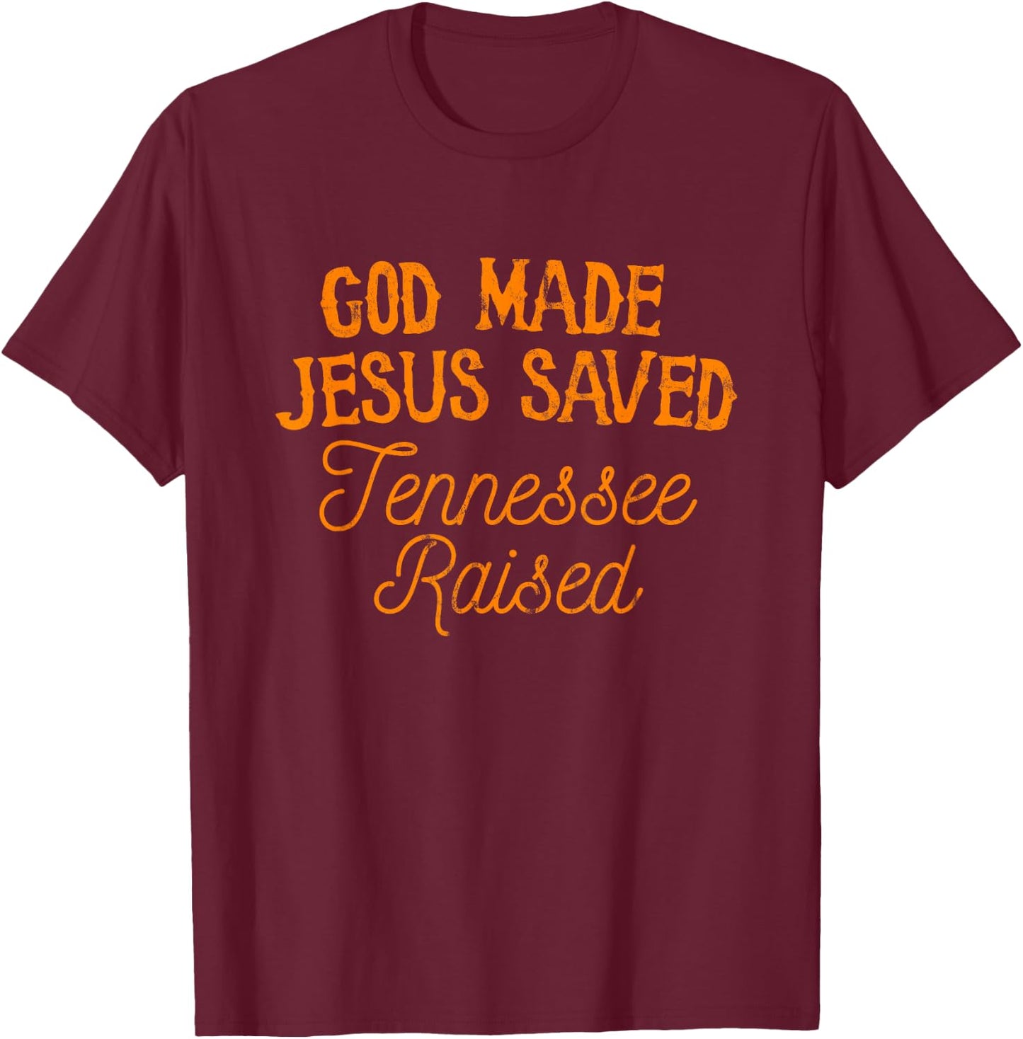 God Made Jesus Saved Tennessee Raised T-Shirt - T-Shirt | Maroon