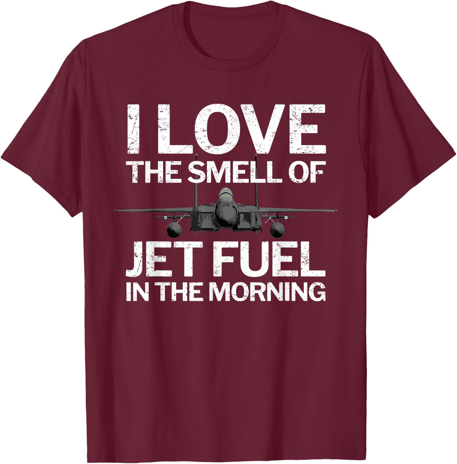 I Love the Smell of Jet Fuel in the Morning with F15 Jet T-Shirt - T-Shirt | Maroon