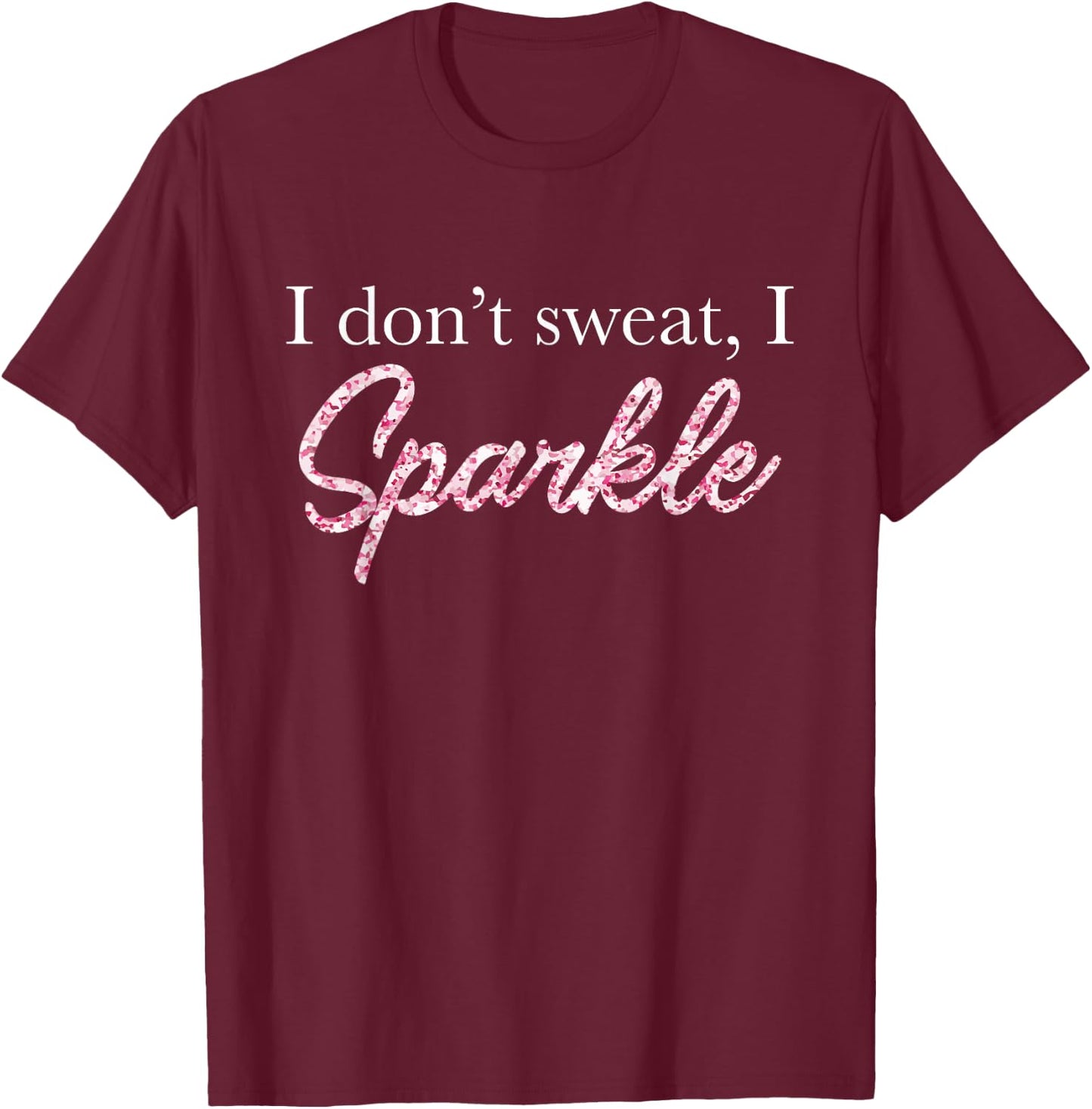 I Don't Sweat I Pink Sparkle T-Shirt - T-Shirt | Maroon