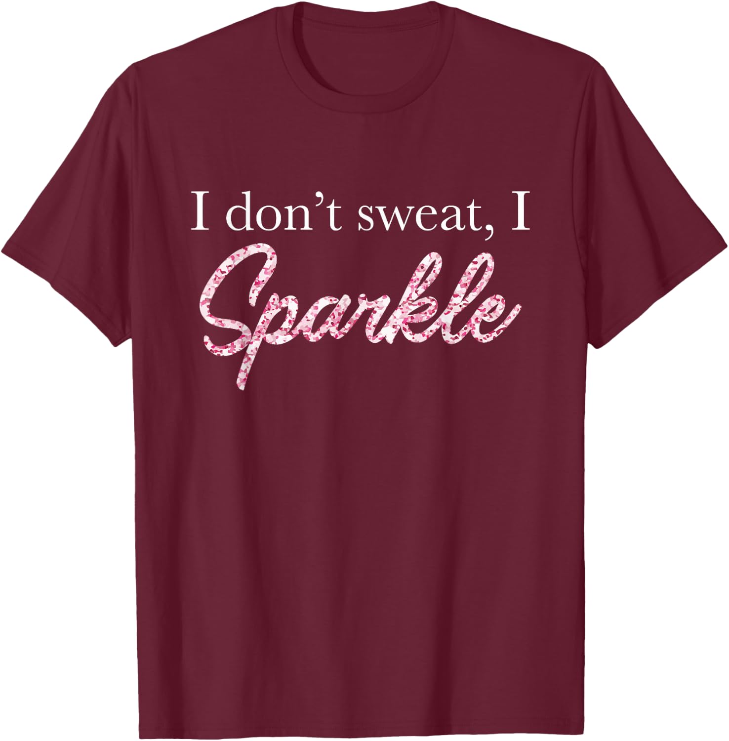 I Don't Sweat I Pink Sparkle T-Shirt - T-Shirt | Maroon