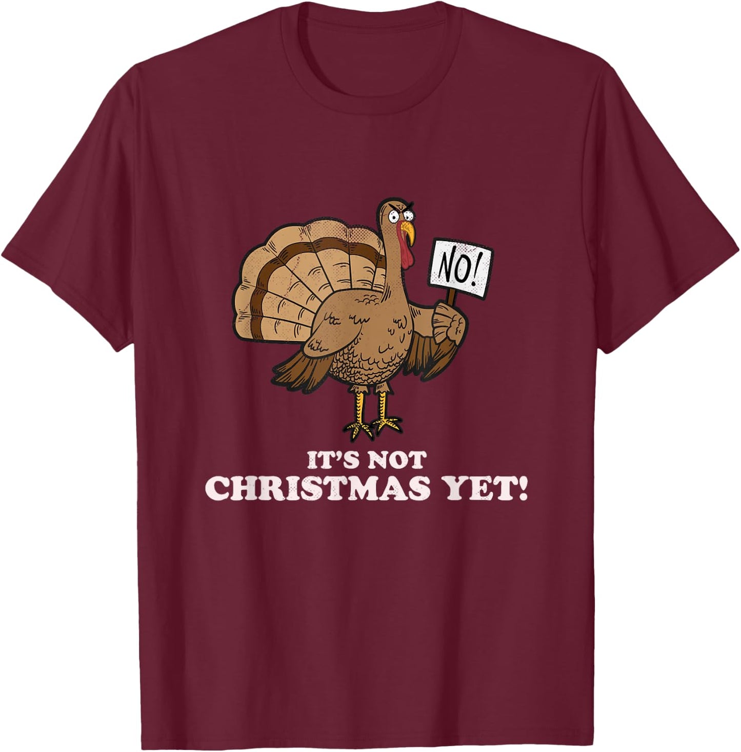Turkey It's Not Christmas Yet! Funny Thanksgiving T-Shirt - T-Shirt | Maroon