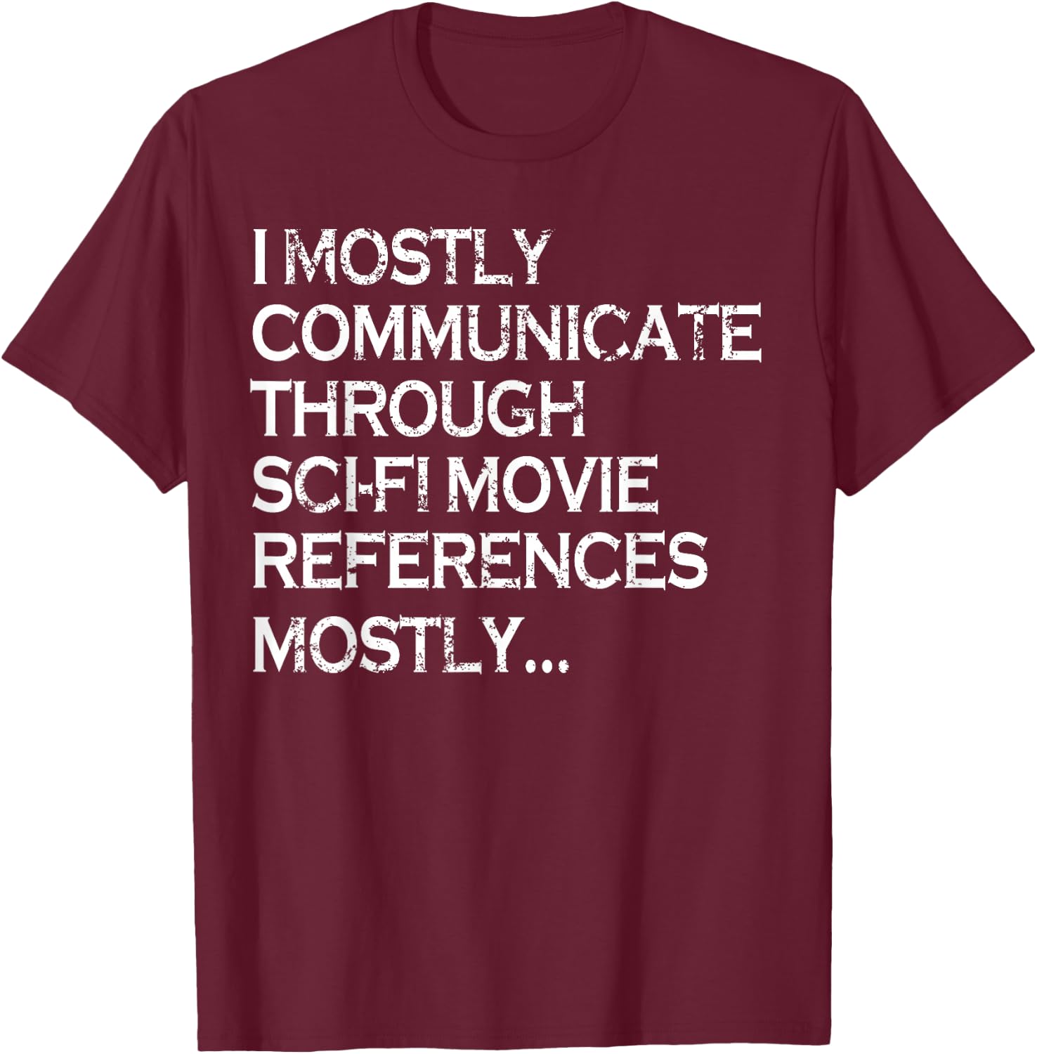 I Mostly Communicate Through Sci-Fi Movie Funny Science Fan T-Shirt - T-Shirt | Maroon