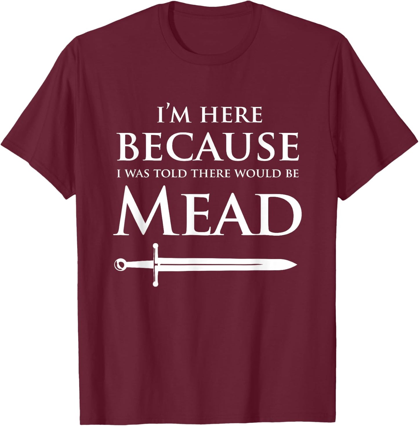 Funny Renaissance Festival I'm Here Mead Renfest Gift T-Shirt - T-Shirt | Maroon
