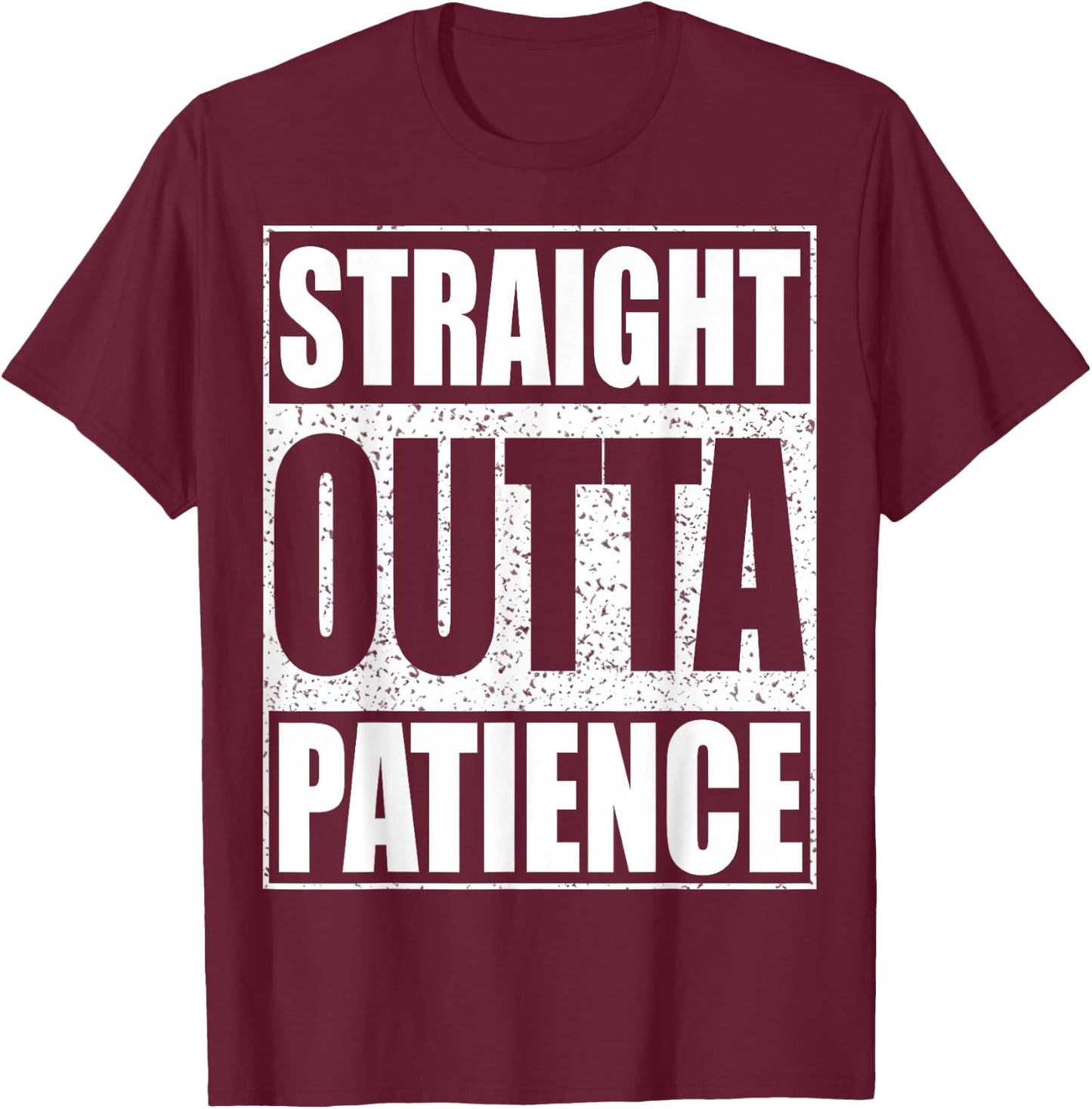 Straight Outta Patience Shirt Adult Kids Impatient Person T-Shirt - T-Shirt | Maroon