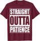 Straight Outta Patience Shirt Adult Kids Impatient Person T-Shirt - T-Shirt | Maroon