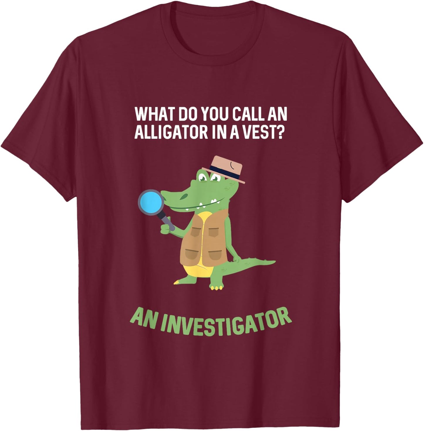 What Do You Call Alligator In A Vest? Investigator T-Shirt - T-Shirt | Maroon