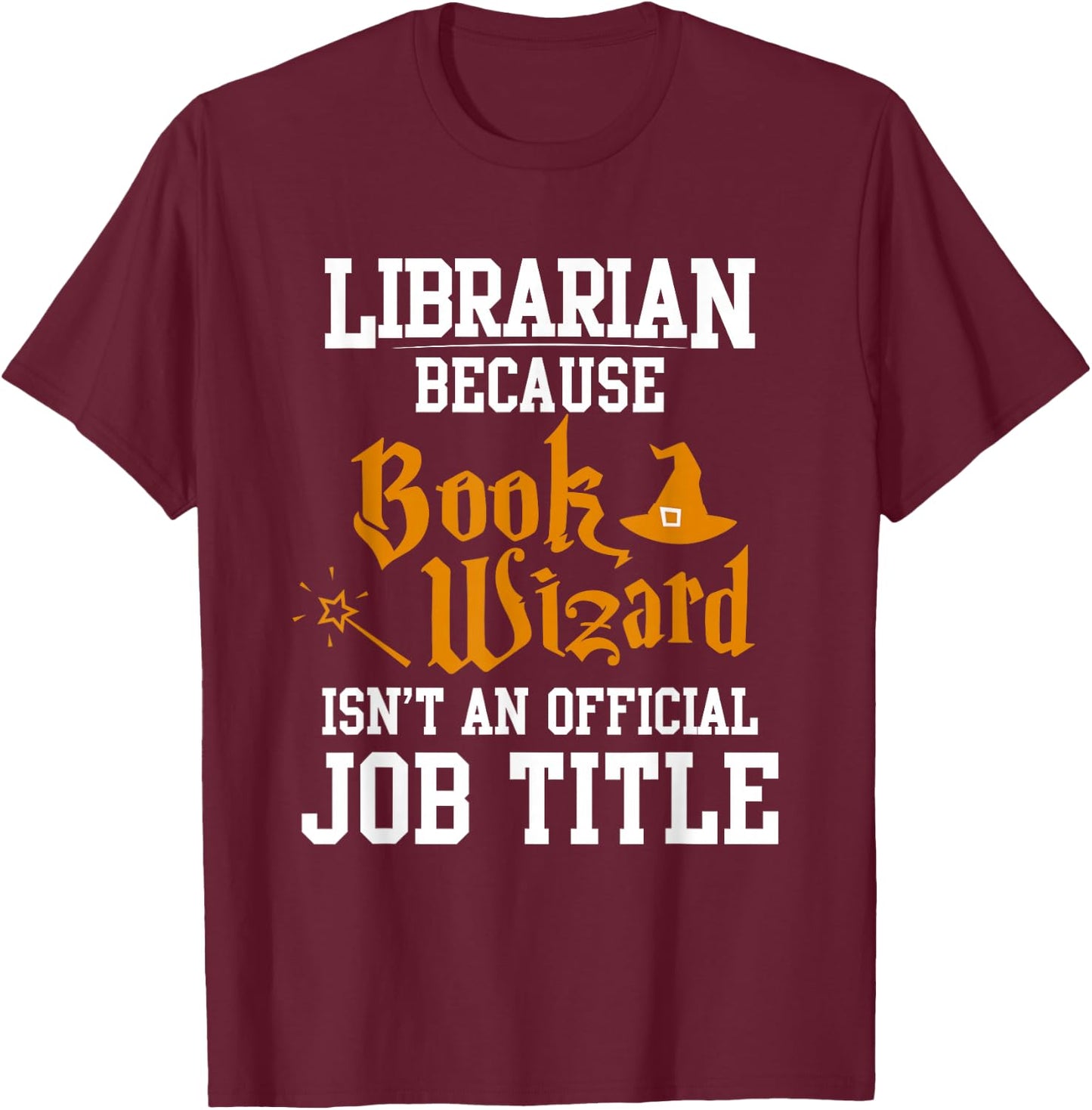 Librarian Because Book Wizard Isn't An Official Job Title T-Shirt - T-Shirt | Maroon