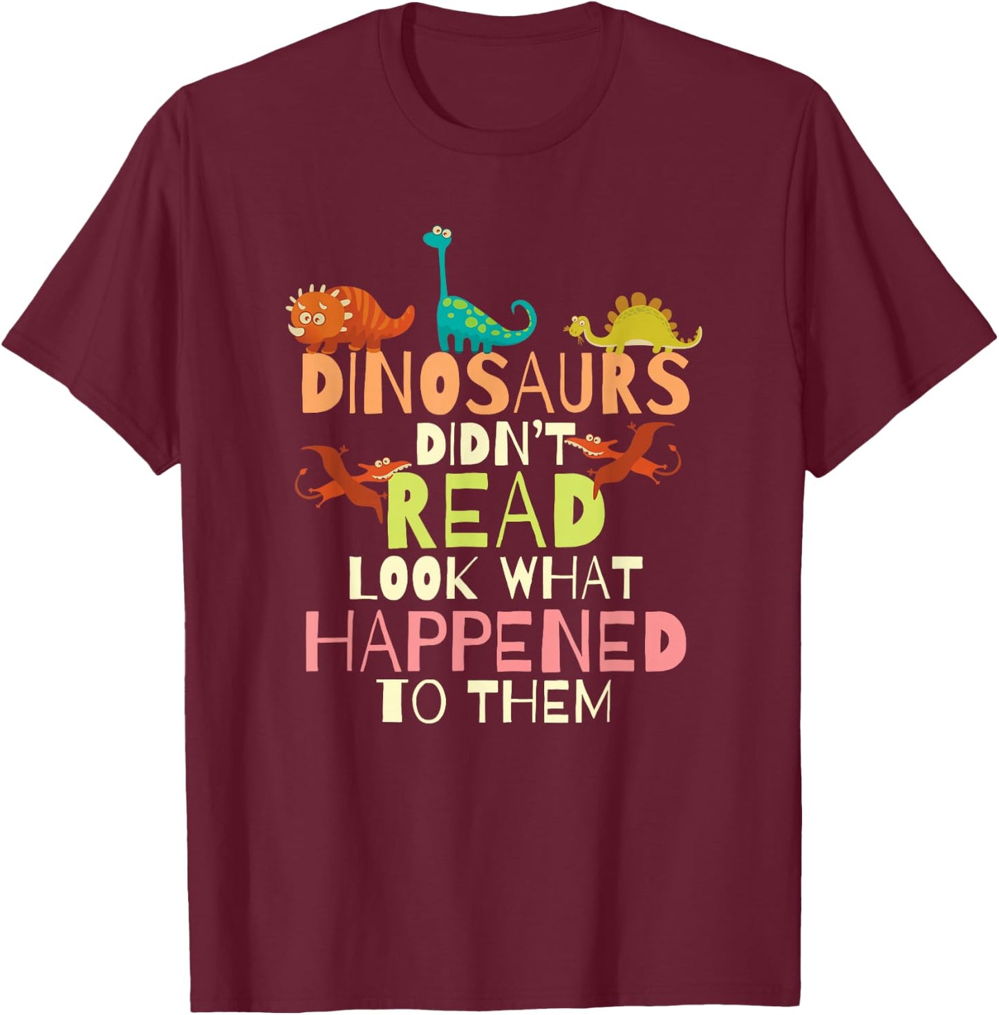 Dinosaurs Didnt Read Look What Happened to Them Teacher Small T-Shirt - T-Shirt | Maroon
