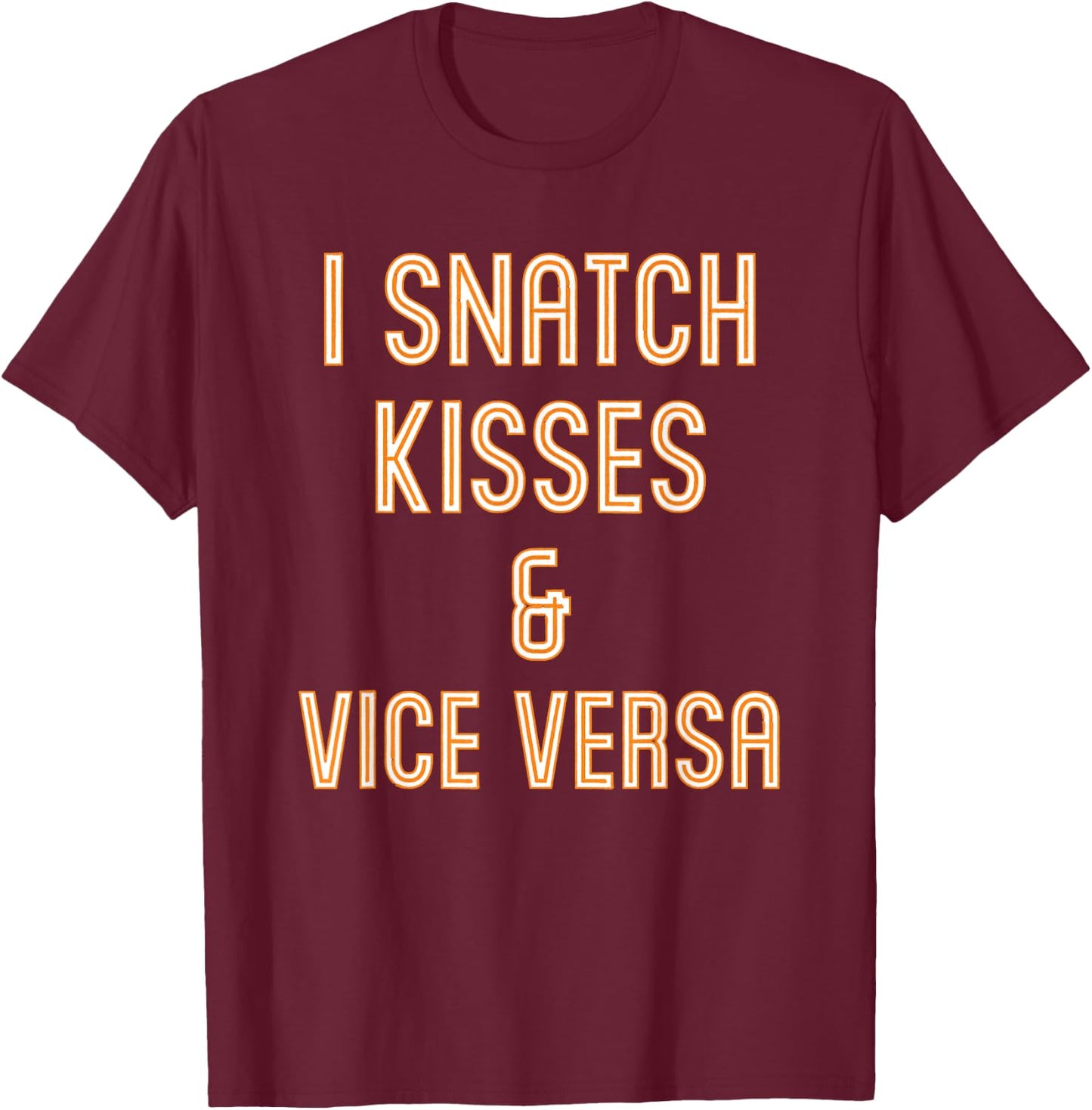 I Snatch Kisses & Vice Versa Funny T-Shirt - T-Shirt | Maroon