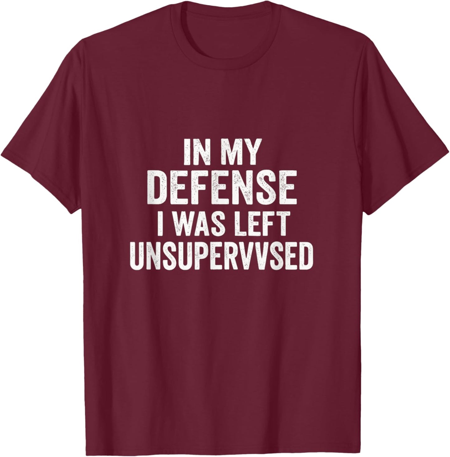 in My Defense I was Left Unsupervised - Sarcastic Quote T-Shirt - T-Shirt | Maroon