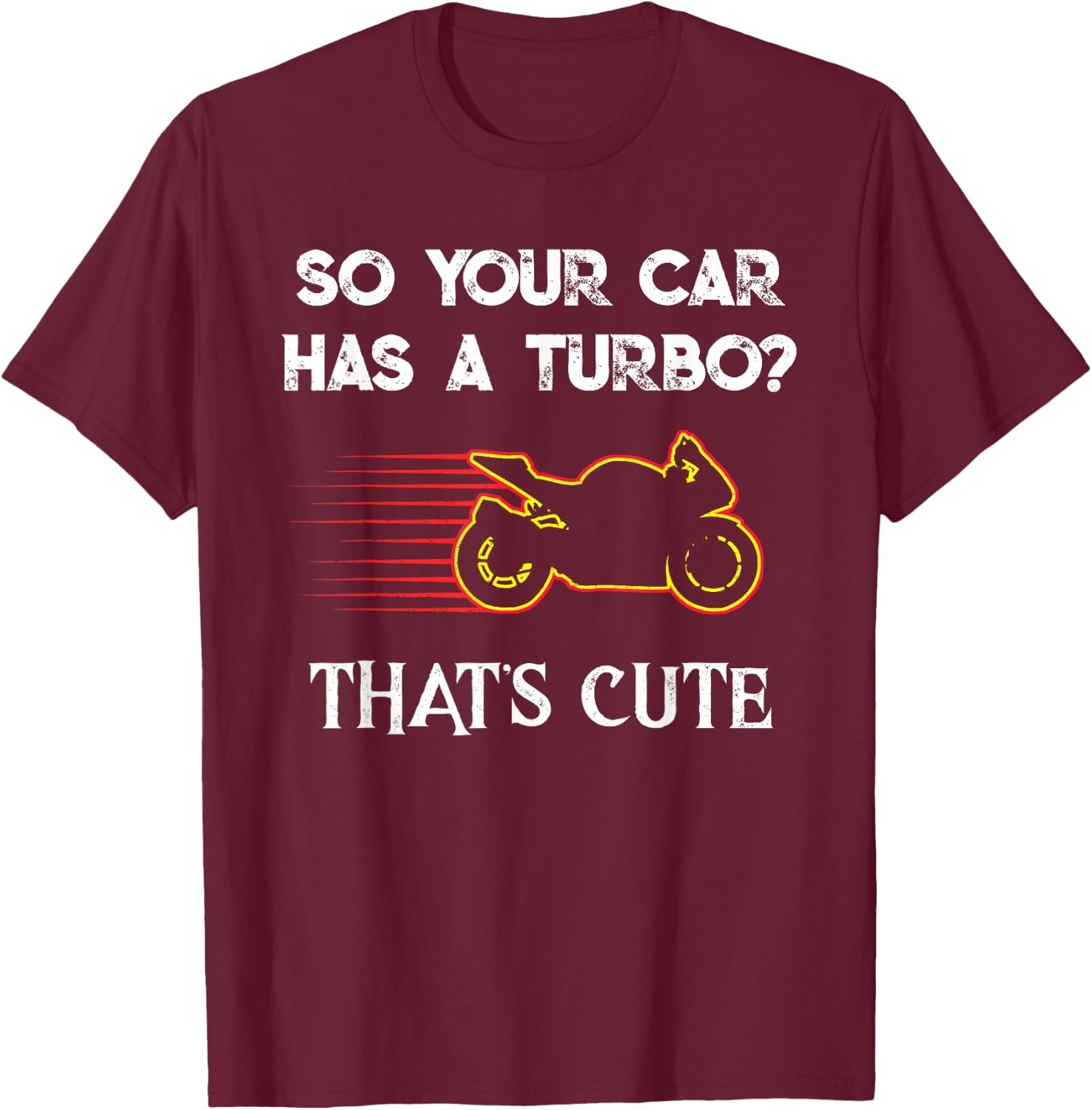 Motorcycle Sport Bike So Your Car Has a Turbo Cute design T-Shirt - T-Shirt | Maroon