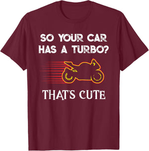 Motorcycle Sport Bike So Your Car Has a Turbo Cute design T-Shirt - T-Shirt | Maroon