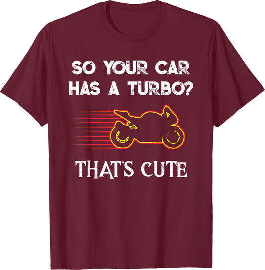 Motorcycle Sport Bike So Your Car Has a Turbo Cute design T-Shirt - T-Shirt | Maroon