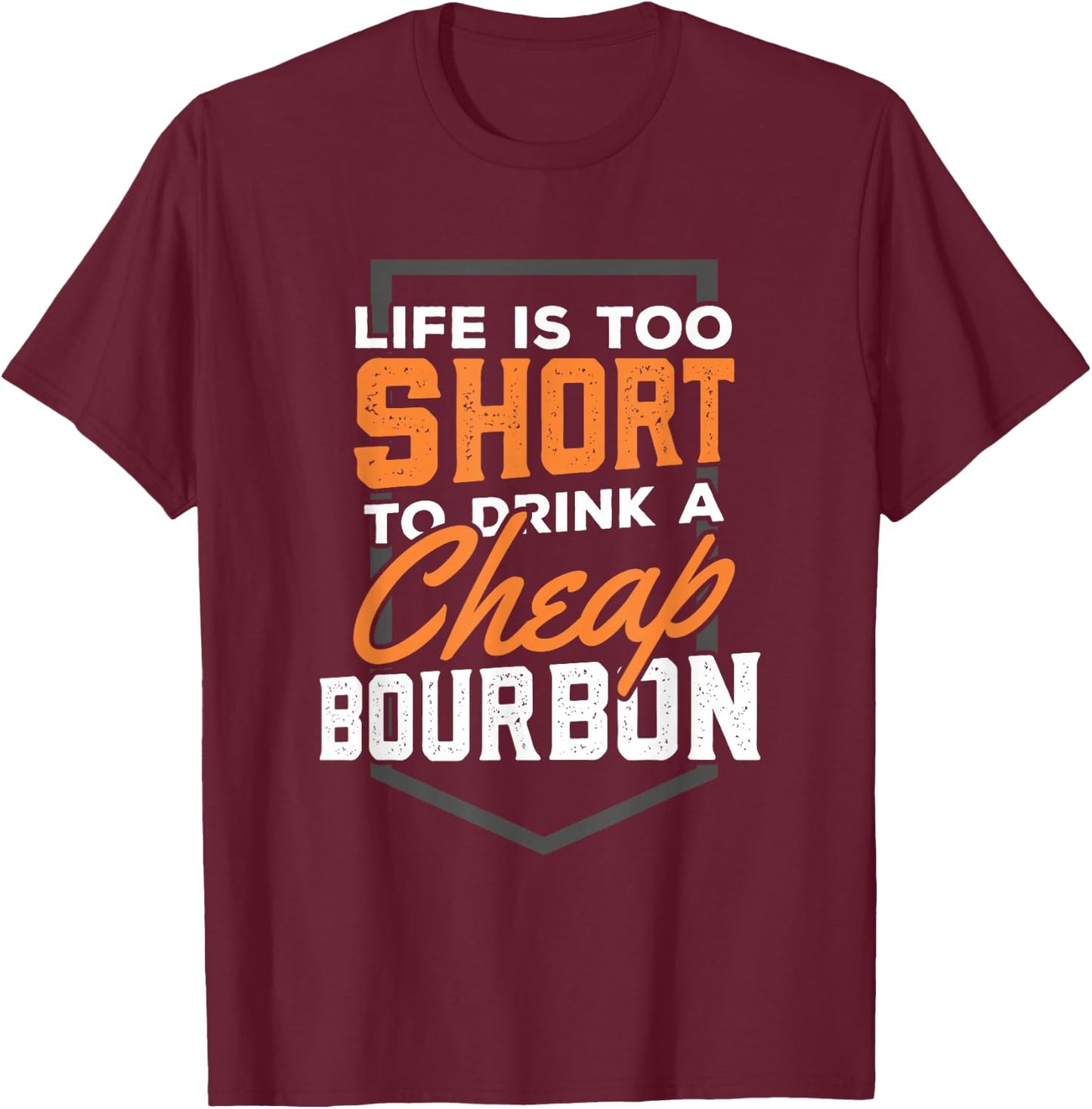 Life is short to drink Cheap Bourbon Funny Whiskey T-Shirt - T-Shirt | Maroon