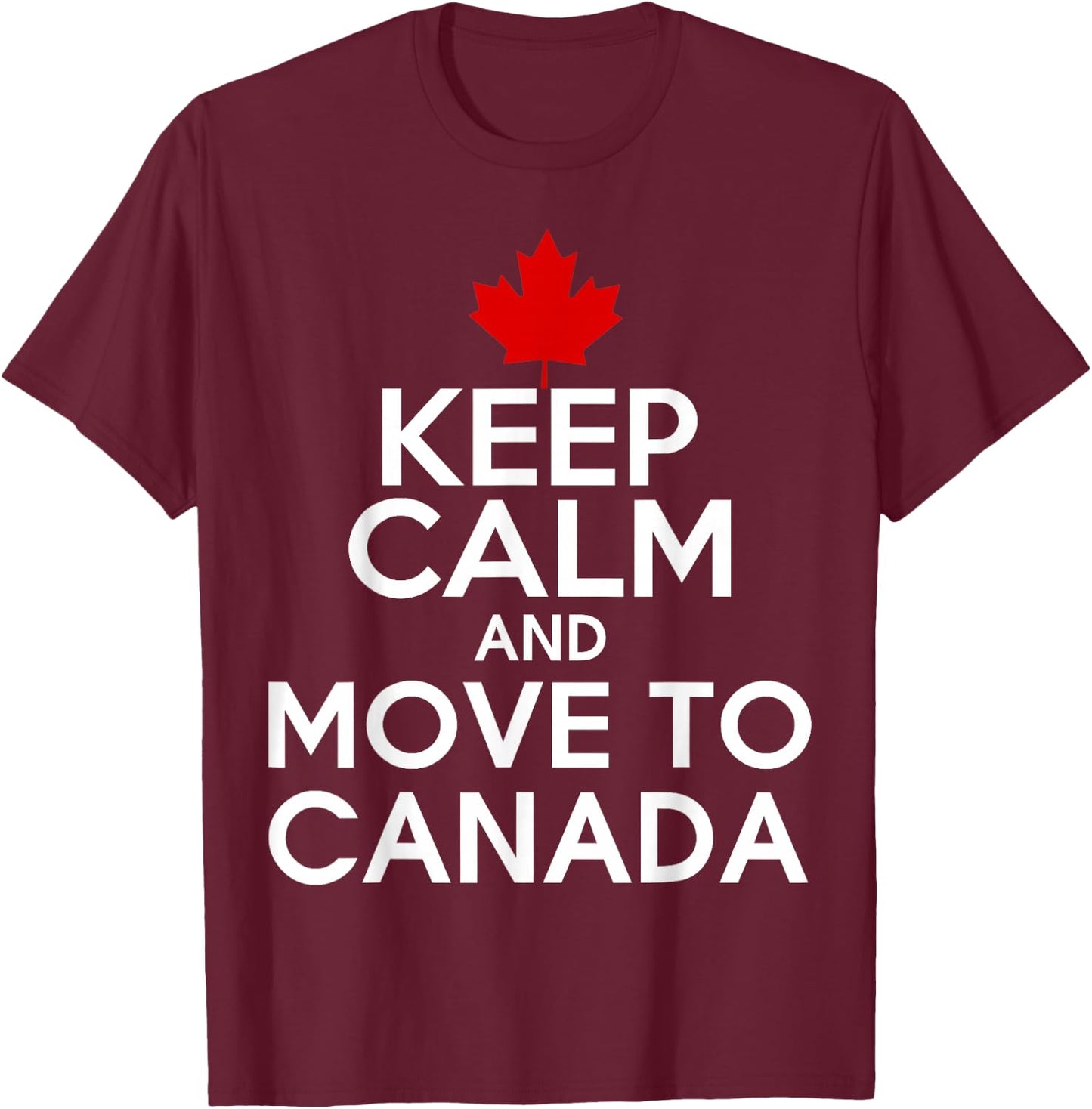 Keep Calm and Move to Canada T-Shirt - T-Shirt | Maroon