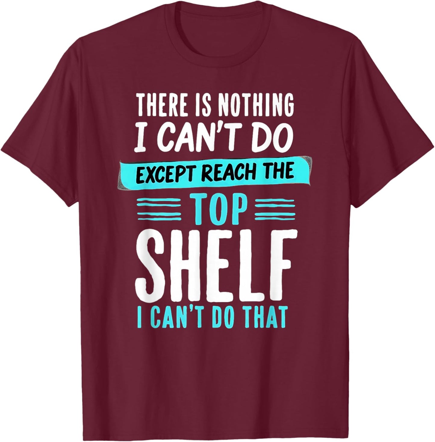 Humor Short Friends I Can't Do Except Reach The Top Shelf T-Shirt - T-Shirt | Maroon