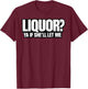 Liquor Yeah If She'll Let Me Funny Unhinged Adult Humor Meme T-Shirt - T-Shirt | Maroon