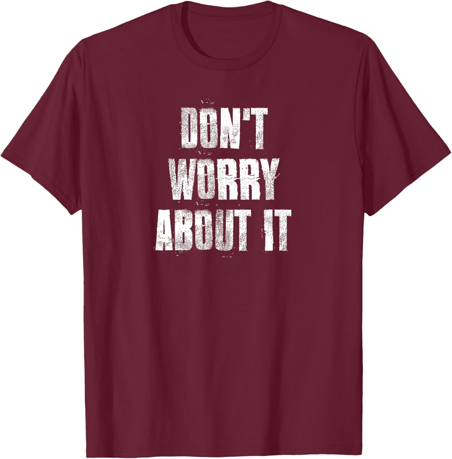 Don't Worry About It Motivational Gym Workout Fitness T-Shirt - T-Shirt | Maroon
