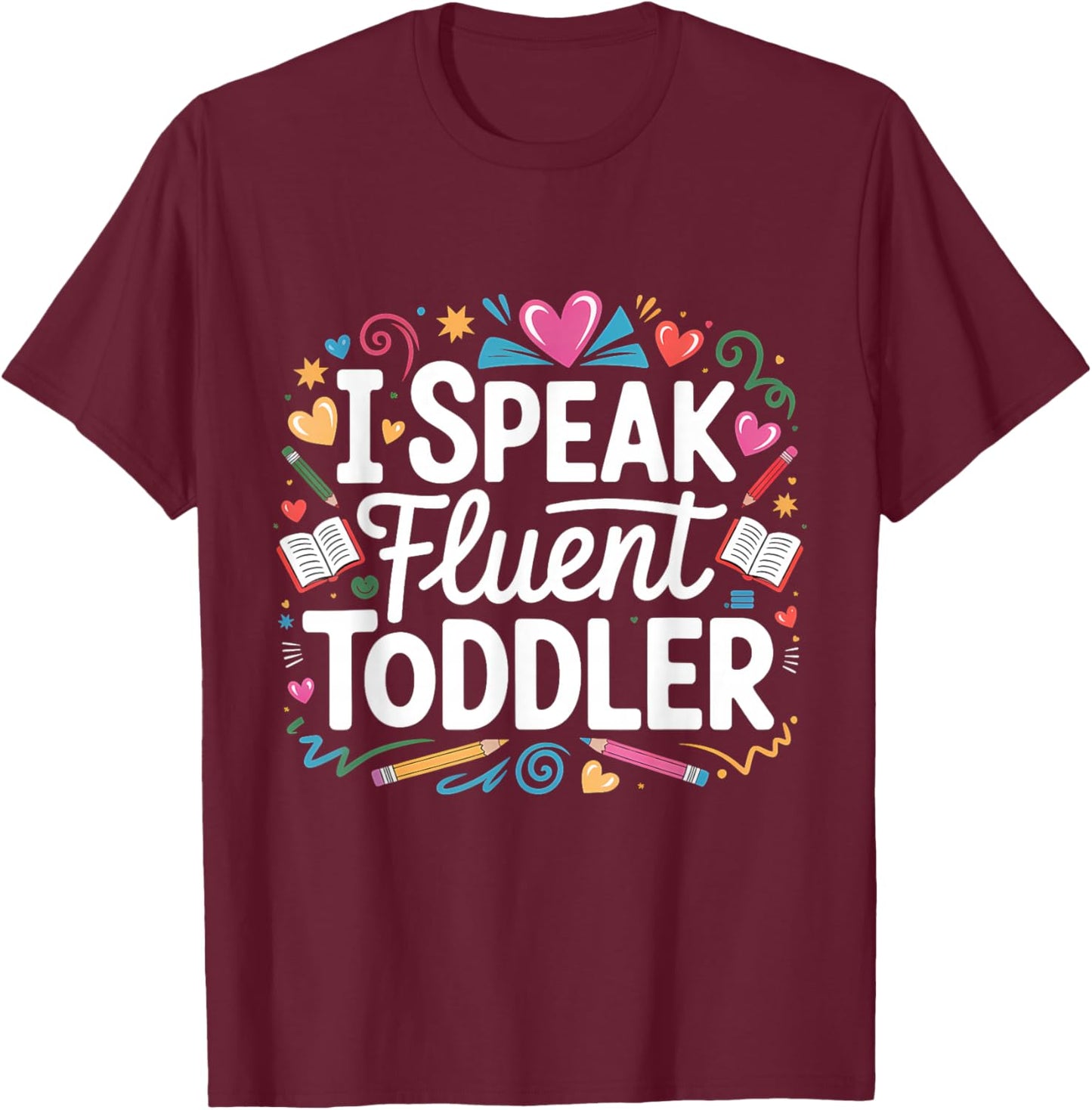 I Speak Fluent Toddler Childcare Provider T-Shirt - T-Shirt | Maroon