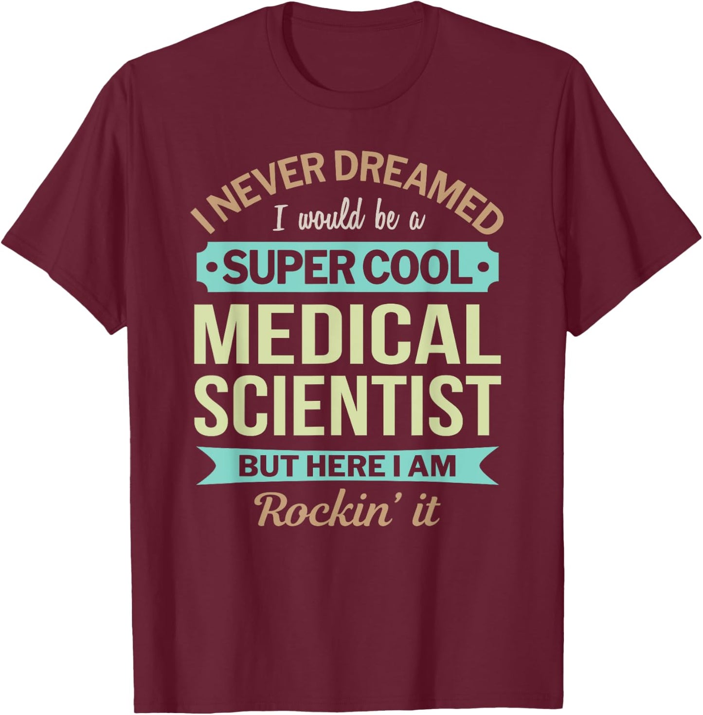 Medical Scientist Gift Funny Appreciation T-Shirt - T-Shirt | Maroon