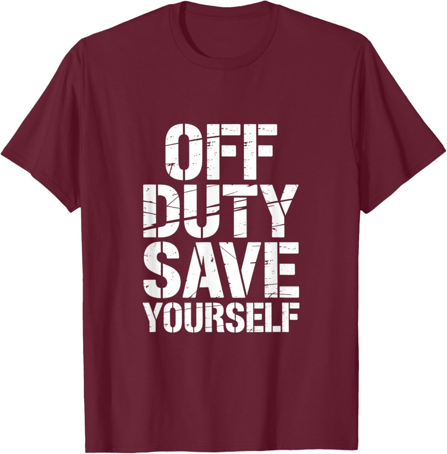 Off Duty Save Yourself Funny Saying Women Men T-Shirt - T-Shirt | Maroon