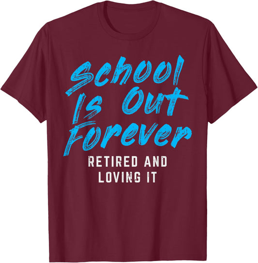 School Is Out Forever Retired Funny Retirement Teacher Gift T-Shirt - T-Shirt | Maroon