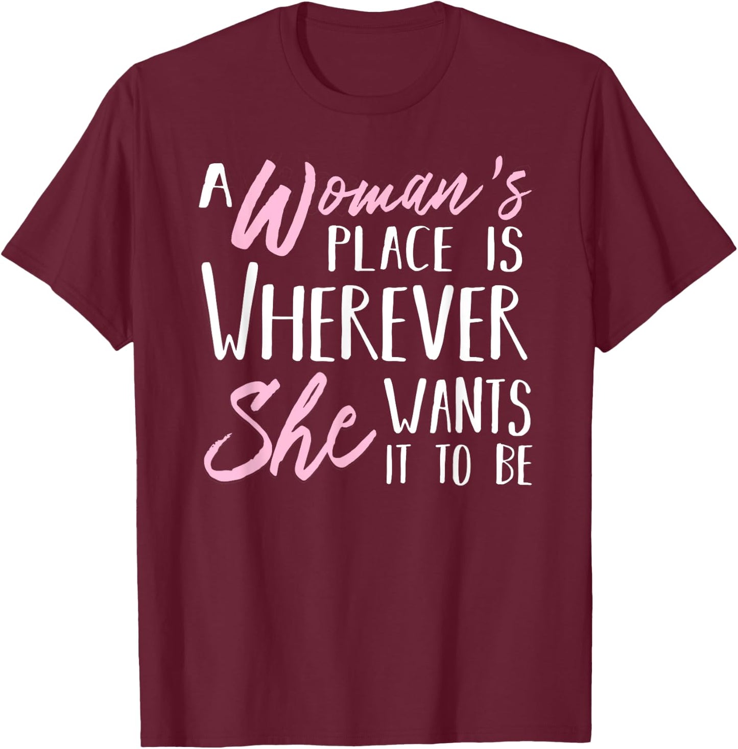 A Woman's Place is Wherever She wants it to be Shirt T-Shirt - T-Shirt | Maroon