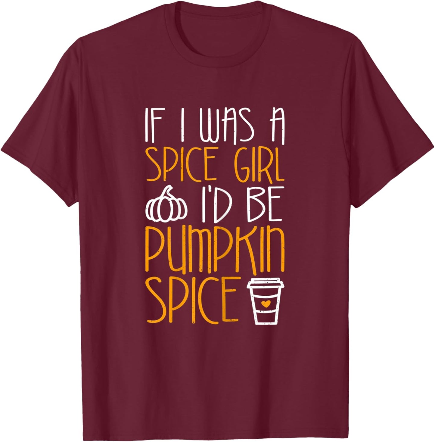 If I Was A Spice Girl I'd Be Pumpkin Spice T-Shirt - T-Shirt | Maroon