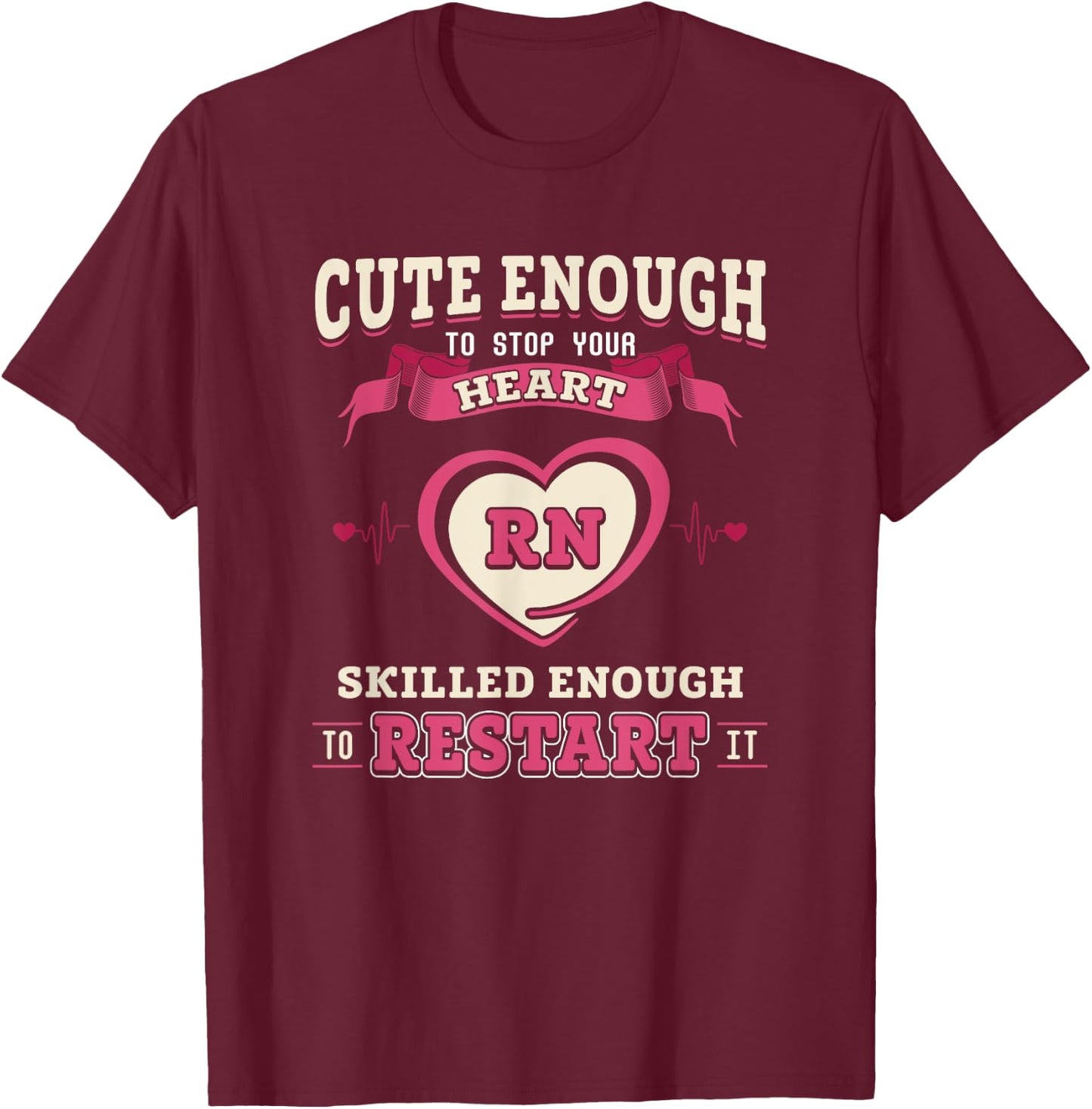 Nurse Cute Enough To Stop Your Heart and Restart It T-Shirt - T-Shirt | Maroon