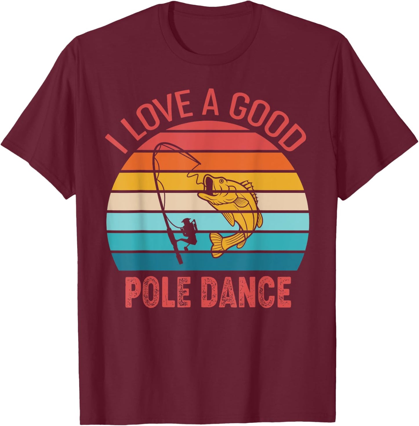 I Love A Good Pole Dance Fishing Shirt Funny Fishing Humor T-Shirt - T-Shirt | Maroon