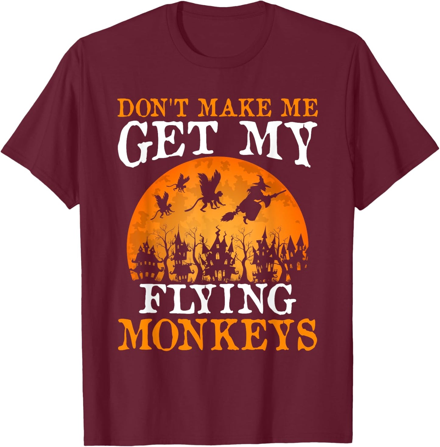 Don't Make Me Get My Flying Monkeys T-Shirt - T-Shirt | Maroon
