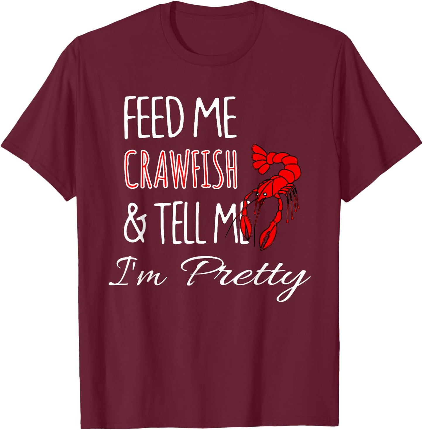 Feed Me Crawfish & Tell Me I'm Pretty Funny Cute T-Shirt - T-Shirt | Maroon