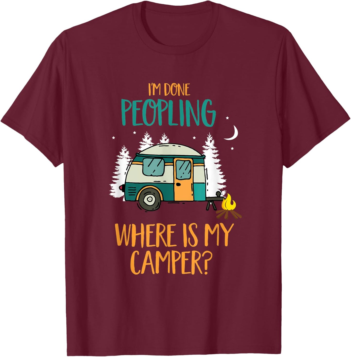 I'm Done Peopling Where Is My Camper Gift T-Shirt - T-Shirt | Maroon