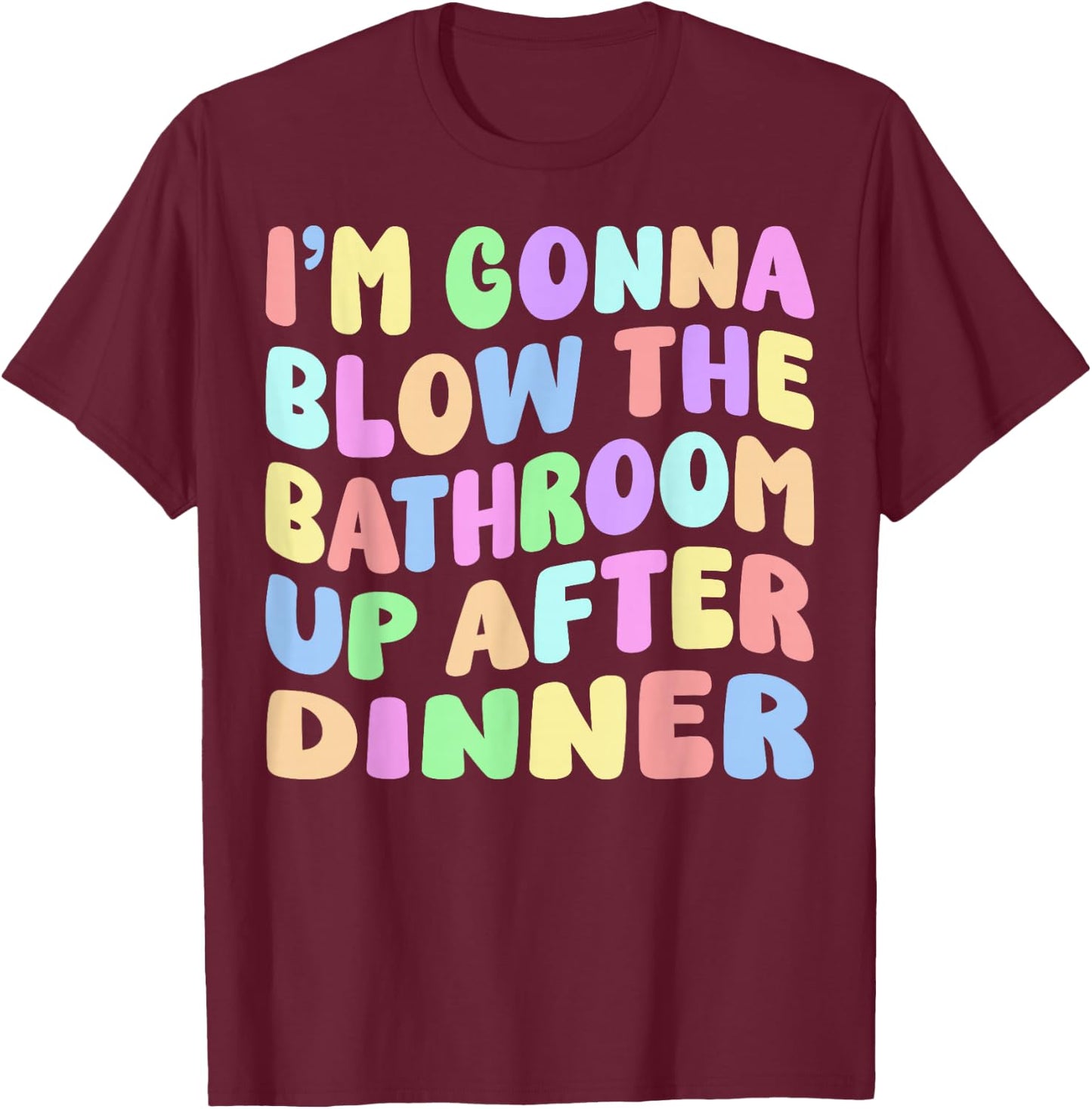 I'm Gonna Blow The Bathroom Up After Dinner Retro Funny Meme T-Shirt - T-Shirt | Maroon
