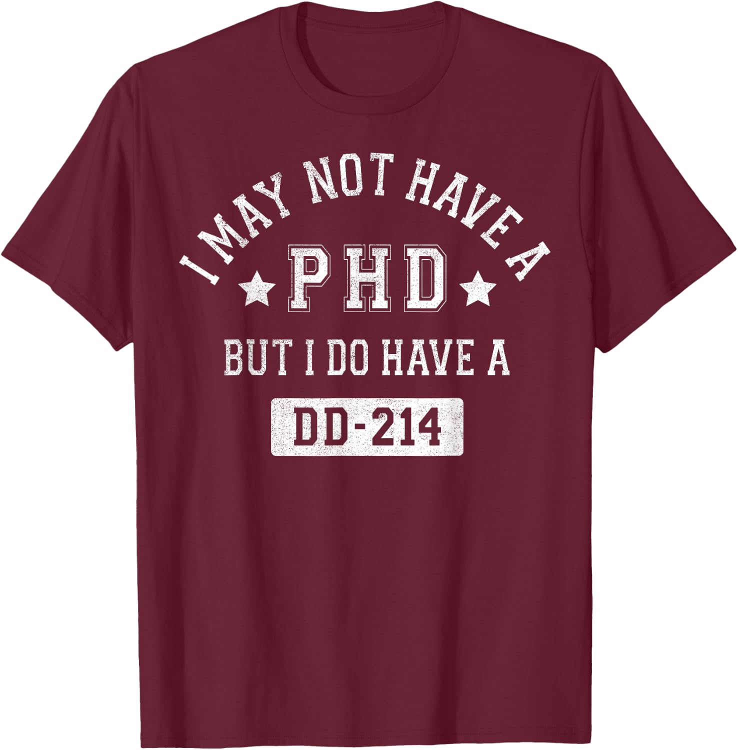 I May Not Have A PHD But I Do Have A DD-214 T-Shirt - T-Shirt | Maroon