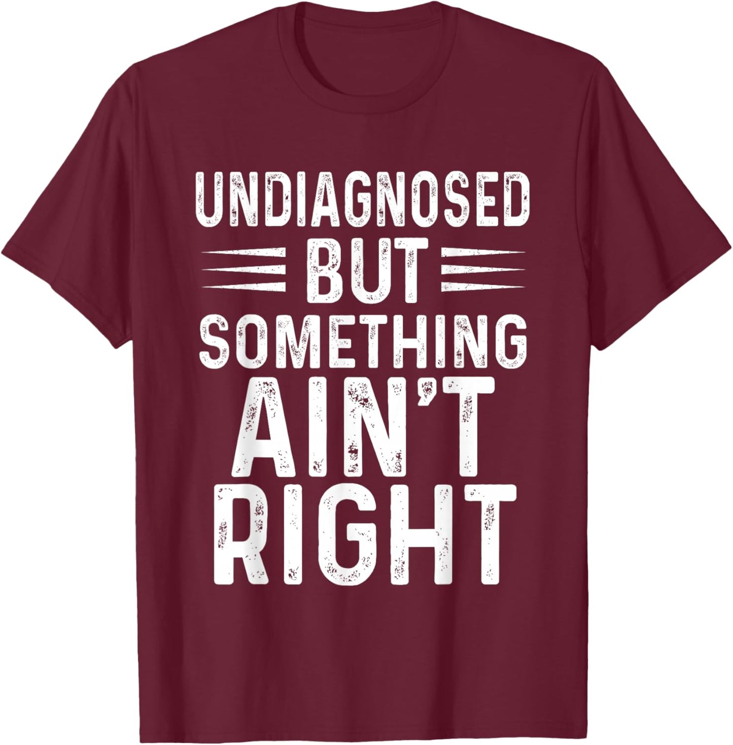 Undiagnosed But Something Ain't Right Funny T-Shirt - T-Shirt | Maroon