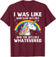 I Was Like Whatever Bitches And The Bitches Whatevered T-Shirt - T-Shirt | Maroon
