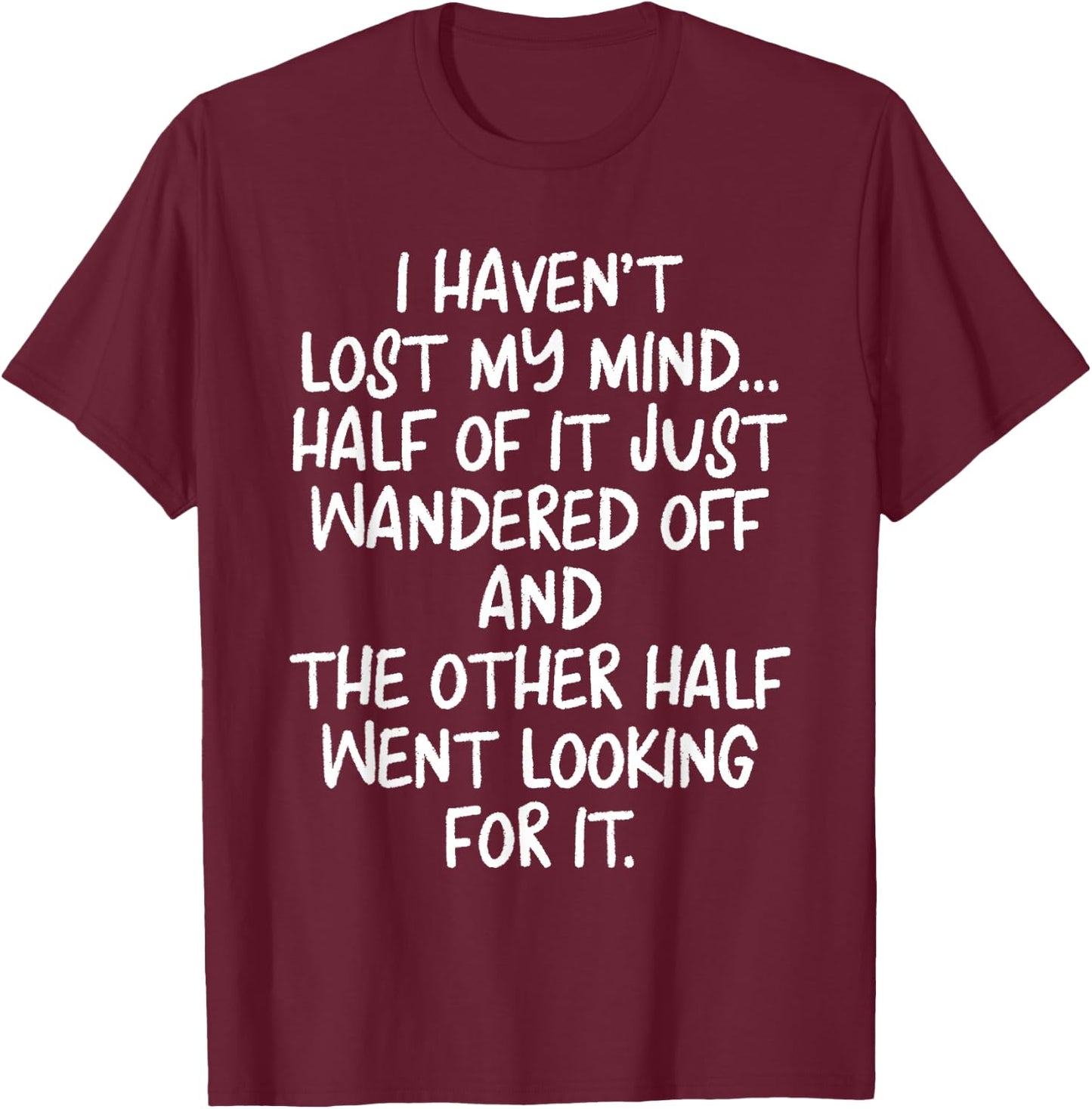 I Haven't Lost Mind Half of It Just Wandered Off T-Shirt - T-Shirt | Maroon